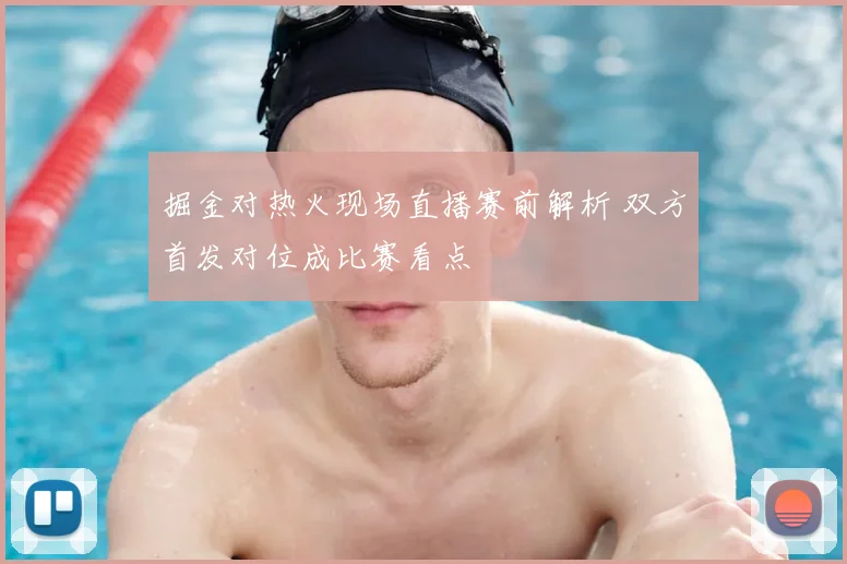 掘金对热火现场直播赛前解析 双方首发对位成比赛看点