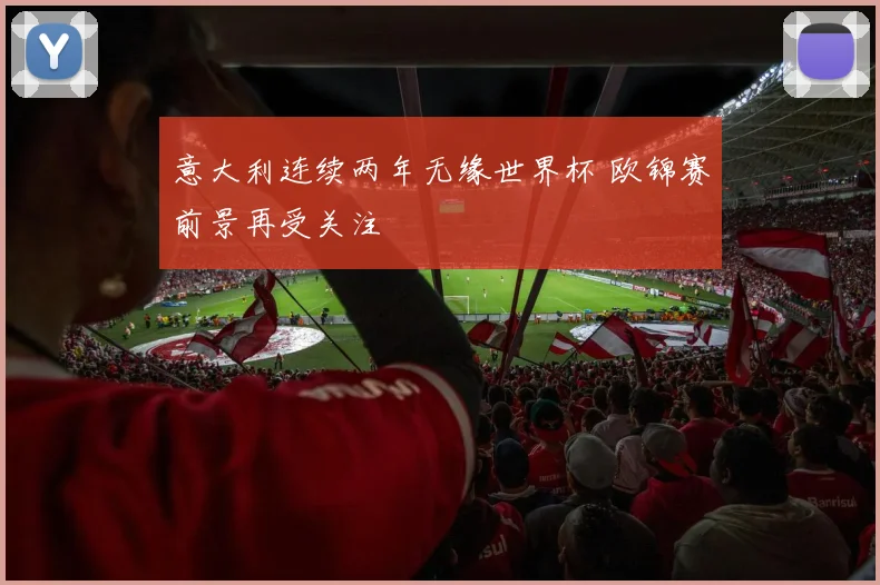 意大利连续两年无缘世界杯 欧锦赛前景再受关注