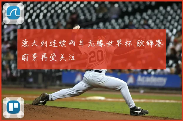 意大利连续两年无缘世界杯 欧锦赛前景再受关注